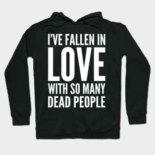 I've Fallen In Love With So Many Dead People Hoodie